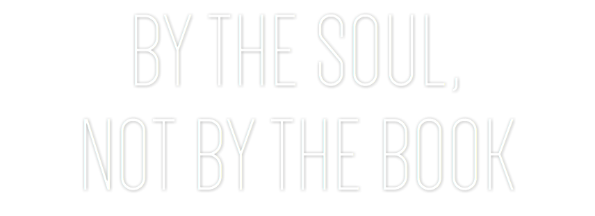 BY THE SOUL,
NOT BY THE BOOK